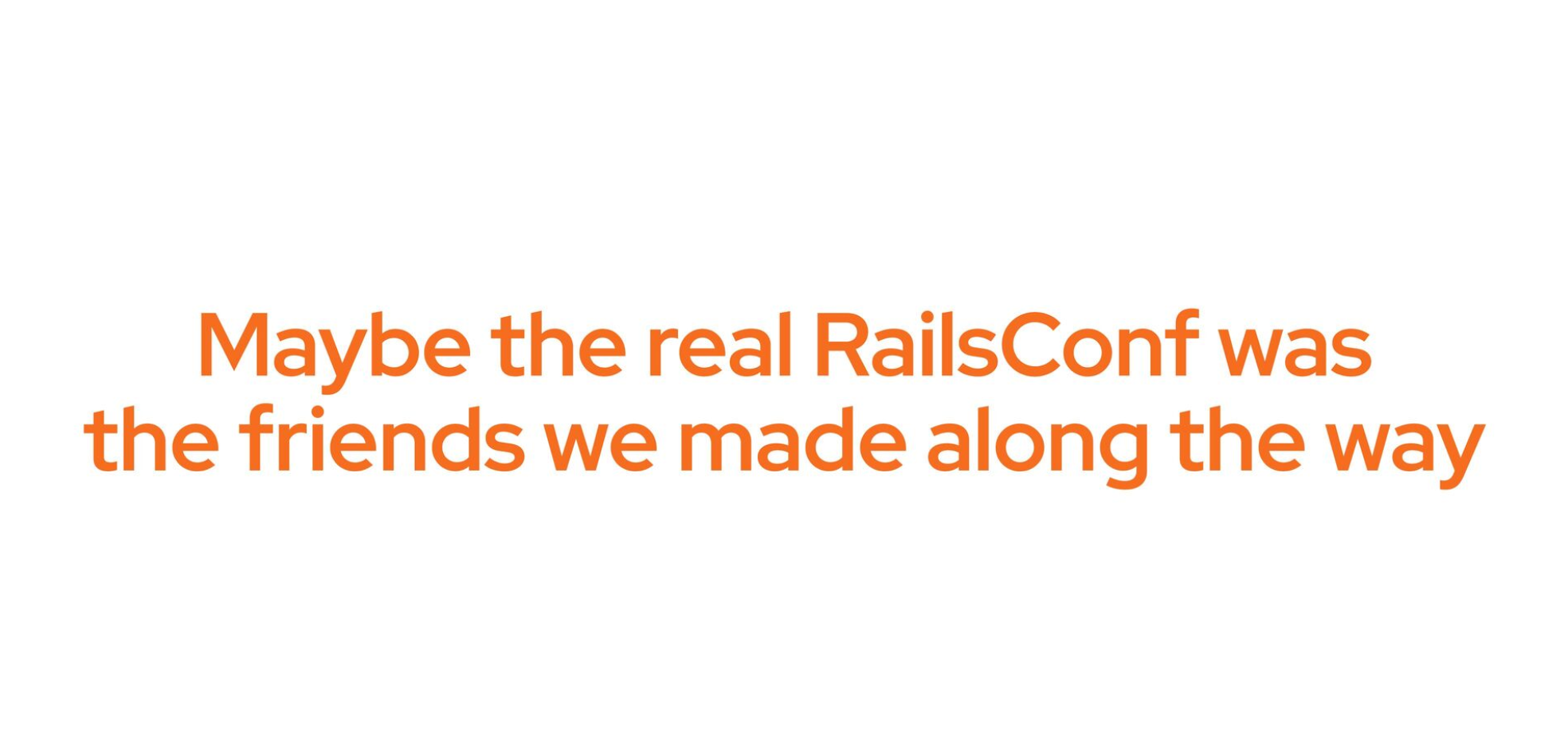 Maybe the real RailsConf was the friends we made along the way